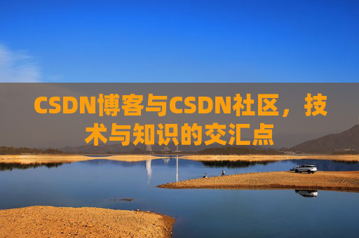 CSDN博客与CSDN社区，技术与知识的交汇点